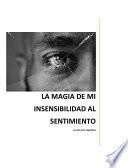 LA MAGIA DE MI INSENSIBILIDAD AL SENTIMIENTO