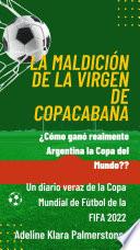 La maldición de la Virgen de Copacabana: ¿Cómo ganó realmente Argentina la Copa del Mundo? Un diario veraz de la Copa Mundial de Fútbol de la FIFA 2022