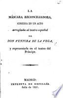 La Máscara Reconciliadora. Comedia en un acto [and in prose] arreglada ... por Don V. de la V., etc