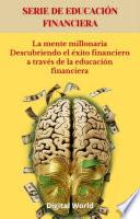 La mente millonaria Descubriendo el éxito financiero a través de la educación financiera