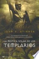 La Mistica Solar De Los Templarios. Los Secretos De La Inquietante Orden De Los Monjes Guerreros Al Descubierto