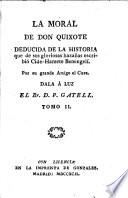 La Moral de Don Quixote, deducida de la historia que de sus gloriosas hazañas escribió Cide-Hamete Benengelí. Por su grande amigo el Cura. Dala á luz el Br. D. P. Gatell