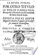 La muger fuerte, por otro título La vida de D. Maria Vela, monja de S. Bernardo en el conuento de Santa Ana de Auila