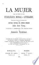 La mujer, bajo los puntos de vista fisiológico, moral y literario