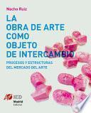 La obra de arte como objeto de intercambio. Procesos y estructuras del mercado del arte