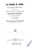 La pasion de Jesus; drama sacro-biblico en seid jornadas y un epilogo; escrito en verso sobre la biblia y el auto de Fr. Geromimo de la Merced por Antonio Altadill; musica y coros del maestro Luis Cepeda