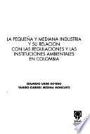 La pequeña y mediana industria y su relación con las regulaciones y las instituciones ambientales en Colombia