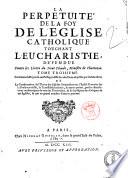 La Perpetuite de la foy de l'Eglise catholique touchant l'Eucharistie, deffendue contre les livres du Sieur Claude ministre de Charenton Antonius Arnaldus. - Seconde edition