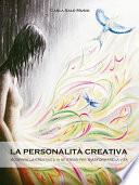 La PERSONALITÁ CREATIVA. Scoprire la creatività in se stessi per trasformare la vita