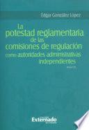 La potestad reglamentaria de las comisiones de regulación como autoridades administrativas independientes