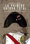 La primera guerra total : la Europa de Napoleón y el nacimiento de la guerra moderna