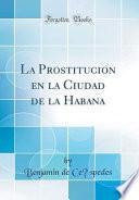 La Prostitución en la Ciudad de la Habana (Classic Reprint)