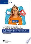 La protección del menor en el derecho europeo y español. El sharenting y su problemática