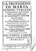 La protezione di Maria sempre vergine miracolosamente esercitata verso de' suoi diuoti, spiegata, e con morali riflessioni arrichita ne' ragionamenti familiari fatti al suo popolo da monsignore Alessandro Sperelli ...