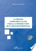 La prueba como pieza clave para la construcción de la realidad procesal