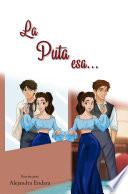La puta esa...