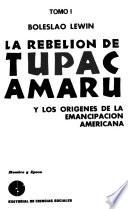 La Rebelión de Tupac Amaru, y los origenes de la emancipación americana