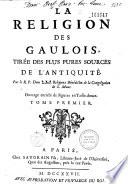 La Religion des Gaulois, tirée des plus pures sources de l'Antiquité par le R. P. Dom*** religieux bénédictin de la Congrégation de S. Maur. Ouvrage enrichi de figures en taille-douce