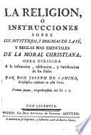 La religion, ó Instrucciones sobre los mysterios, y dogmas de la fè y reglas mas esenciales de la moral christiana