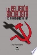 LA RELIGIÓN SOCIALISTA. LOS MALHECHORES DEL BIEN