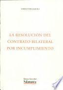 La resolución del contrato bilateral por incumplimiento