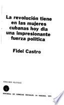 La revolución tiene en las mujeres cubanas hoy día una impresionante fuerza política