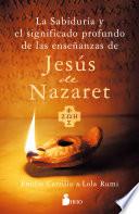 LA SABIDURÍA Y EL SIGNIFICADO PROFUNDO DE LAS ENSEÑANZAS DE JESÚS DE NAZARET