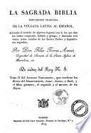 La Sagrada Biblia nuevamente traducida de la vulgata latina al español, aclarado el sentido de algunos lugares con la luz que dan los testos originales hebréo y griego, é ilustrada con varias notas sacadas de los santos padres y espositores sagrados, por don Félix Torres Amat, ...