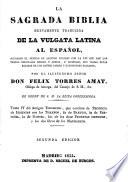 La Sagrada Biblia nuevamente traducida de la Vulgata Latina al Español ... é ilustrada con varias notas sacadas de los santos padres y expositores sagrados, por Don Felix Torres Amat. ... Segunda edicion. Lat.&Span