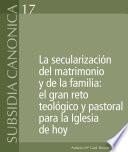 La secularización del matrimonio y de la familia: el gran reto teológico y pastoral para la Iglesia de hoy