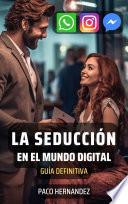 La Seducción en el Mundo Digital : Guia Definitiva