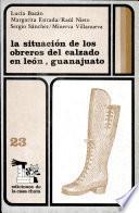 La Situación de los obreros del calzado en León, Guanajuato