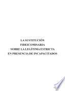 La sustitución fideicomisaria sobre la legítima estricta en presencia de incapacitados.