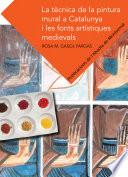 La tècnica de la pintura mural a Catalunya i les fonts artístiques medievals