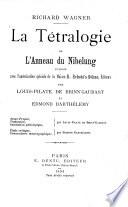 La Tétralogie de L'Anneau du Nibelung publ. av. l'autoris. spéc. de la Maison B. Schott's Söhne, Éditeurs, p. Louis-Pilate de Brinn'Gaubast et Edmond Barthélemy ...