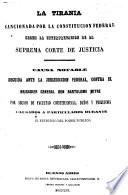 La tiranía sancionada por la constitución federal segun la interpretación de la Suprema Corte de Justicia