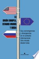 La Unión Europea, Estados Unidos y Rusia. Sus convergencias y divergencias en el contexto internacional. Una mirada desde Cuba