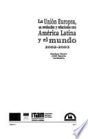 La Unión Europea, su evolución y relaciones con América Latina y el mundo, 2002-2003