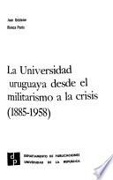 La universidad uruguaya desde el militarismo a la crisis (1885-1958)