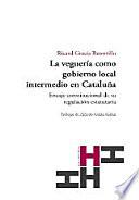 La veguería como gobierno local intermedio en Cataluña : encaje constitucional de su regulación estatutaria