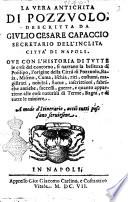 La vera antichita di Pozzuolo, descritta da Giulio Cesare Capaccio secretario dell'inclita citta di Napoli...A modo d'itinerario, accio tutti possano seruirsene.- In Napoli appresso Gio. Giacomo Carlino, e Costantino Vitale, 1607