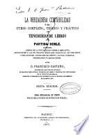La verdadera contabilidad, ó sea, Curso completo, teórico y práctico de teneduría de libros por partida doble