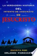 La Verdadera Historia Del Intento De Asesinato De JesuCristo A Historically Accurate Investigation of Jesus' Birth That Will Change Your Life