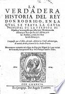 La verdadera historia del Rey Don Rodrigo, en la qval se trata la cavsa principal de la perdida de España, y la conquista que della hizo Miramamolin Almançor Rey que fue del Africa, y de las Arabias, y vida del Rey Iacob Almançor