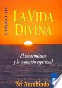 La Vida Divina.(En Tres Libros)Libro 3o.El Conocimiento y la Evolución Espiritual