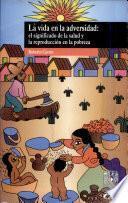 La vida en la adversidad, el significado de la salud y la reproducción en la pobreza