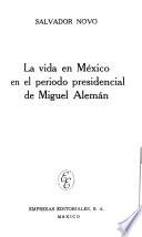 La vida en México en el período presidencial de Miguel Alemán