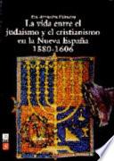 La vida entre el judaísmo y el cristianismo en la Nueva España, 1580-1606