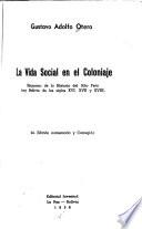 La vida social en el coloniaje (esquema de la historia del Alto Perú, hoy Bolivia, de los siglos XVI, XVII, y XVIII)