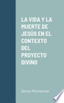 LA VIDA Y LA MUERTE DE JESÚS EN EL CONTEXTO DEL PROYECTO DIVINO